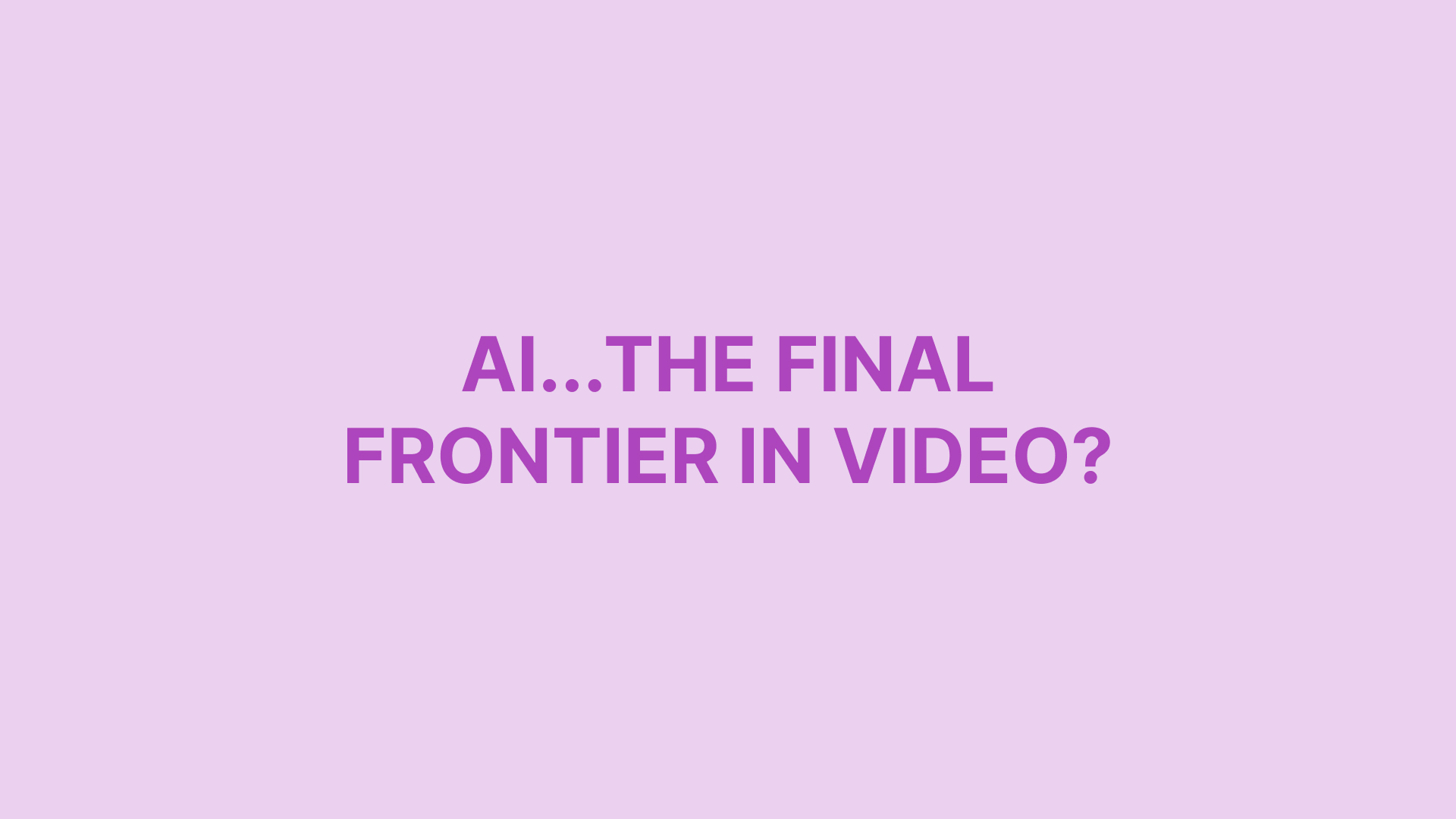 AI the Final Frontier in Video
